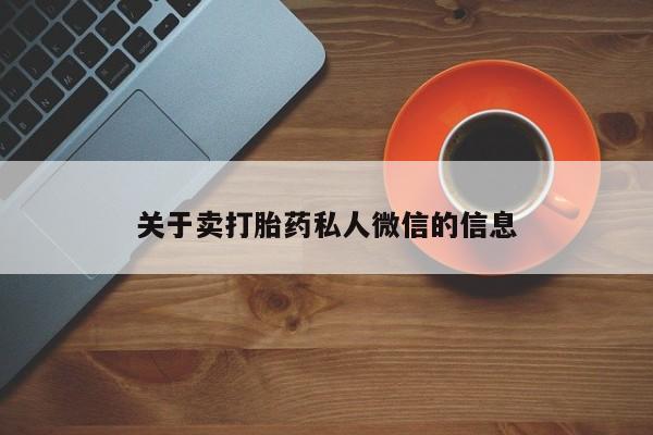 网上卖打胎药的微信关于卖打胎药私人微信的信息