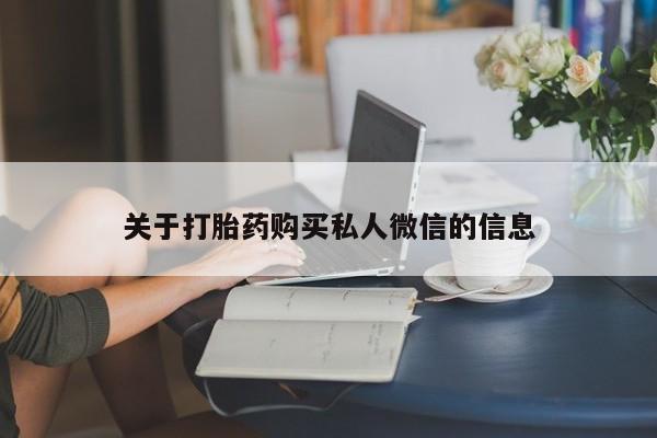 网上卖打胎药的微信关于打胎药购买私人微信的信息