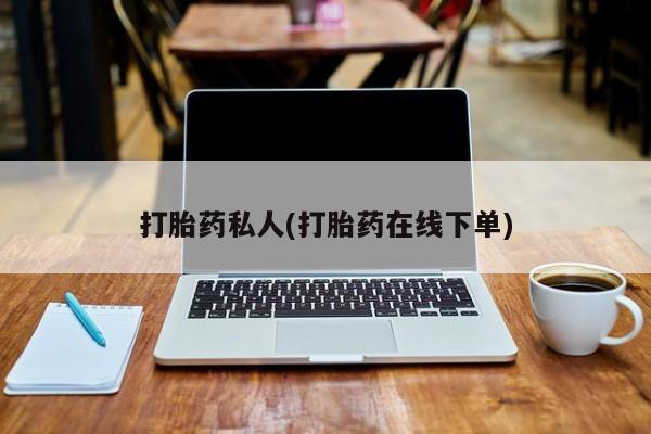 网上卖打胎药的微信打胎药私人(打胎药在线下单)