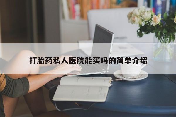 网上卖打胎药的微信打胎药私人医院能买吗的简单介绍