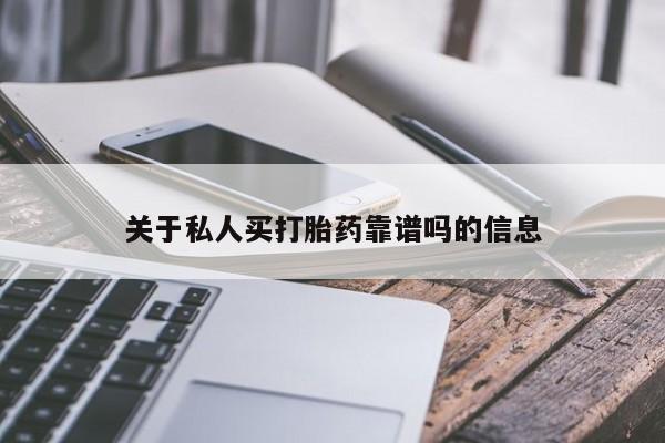 网上卖打胎药的微信关于私人买打胎药靠谱吗的信息