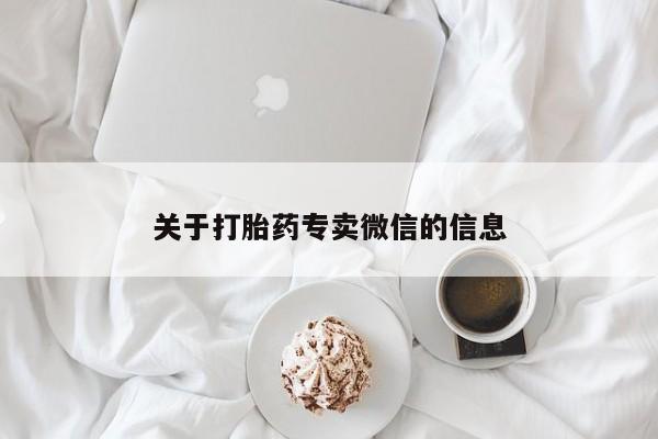 网上卖打胎药的微信关于打胎药专卖微信的信息