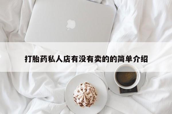 网上卖打胎药的微信打胎药私人店有没有卖的的简单介绍