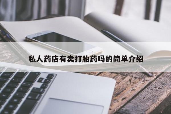 网上卖打胎药的微信私人药店有卖打胎药吗的简单介绍