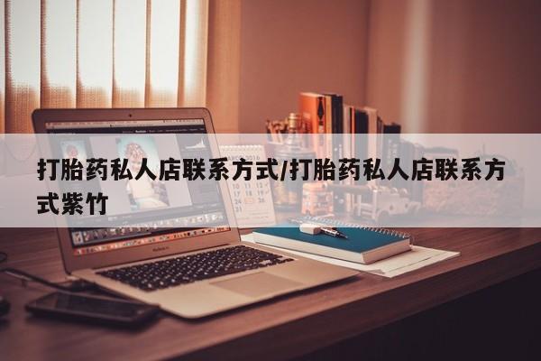网上卖打胎药的微信打胎药私人店联系方式/打胎药私人店联系方式紫竹