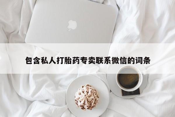 网上卖打胎药的微信包含私人打胎药专卖联系微信的词条