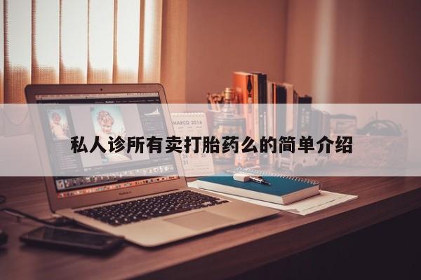 网上卖打胎药的微信私人诊所有卖打胎药么的简单介绍